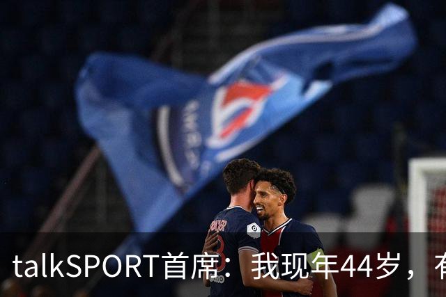 talkSPORT首席：我现年44岁，有生之年可能再见不到曼联英超夺冠